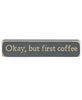 Picture of Okay, But First Coffee Laser Cut Block, 8"