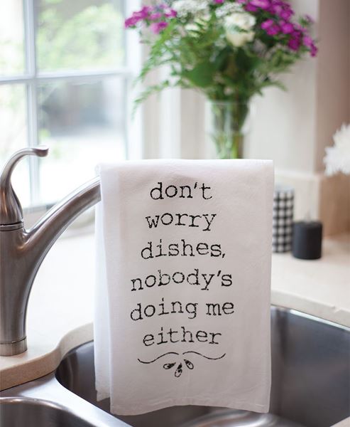 Picture of Don't Worry Dishes Nobody's Doing Me Either Dish Towel