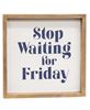 Picture of Stop Waiting for Friday Framed Sign